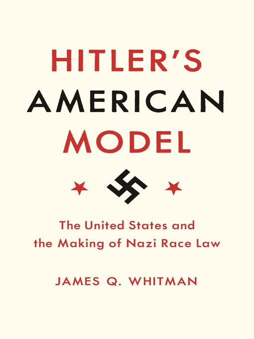 Title details for Hitler's American Model by James Q. Whitman - Available